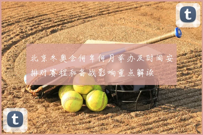 北京冬奥会何年何月举办及时间安排对赛程和备战影响重点解读